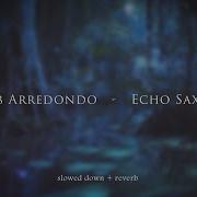 Caleb Arredondo Echo Sax End Slowed