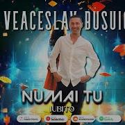 Veaceslav Busuioc Numai Tu Iubito