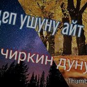 Оо Чиркин Дунуйо Ушундай Ыр Уктунуз Беле