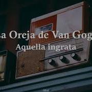 Aquella Ingrata La Oreja De Van Gogh