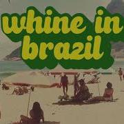 Whine In Brazil