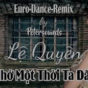 Để Nhớ Một Thời Ta Đã Yêu Lệ Quyên Petersounds Remix 2024 New Italo Disco