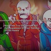 Bad Time Trio Undertale Au Phase 2 Consequences Of Your Actions Nitro Remix