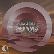 Max Nim Sand Waves Newman I Love Remix