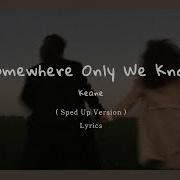 Somewhere Only We Know Speed Up