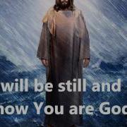 I Will Be Still Know You My God