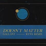 Doesn T Matter Rynx Remix Gallant