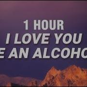 I Love You Like An Alcoholic 1 Hour