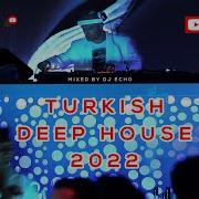 Türkçe Deep House Vocal House Set 2022 Turkish Deep House Nonstop Mix Mixed By Dj Echo