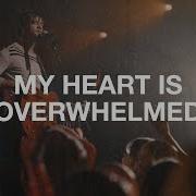 My Heart Is Overwhelmed Hillsong