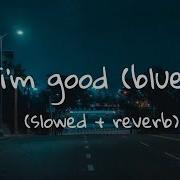 Im Good Blue Slowed Reverb