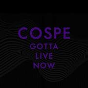 Cospe Gotta Live Now