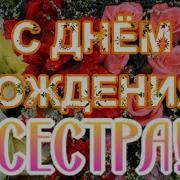 С Днем Рождения Сестра Шикарное Поздравление Сестре С Днем Рождения От Брата