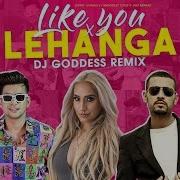 Like You X Lehanga Dj Goddess Remix Garry Sandhu Ft Manpreet Toor