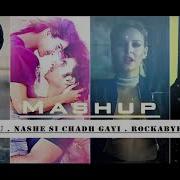 Nashe Si Chad Gayi Rockabye Shape Of You Enna Sohna Mashup Aj